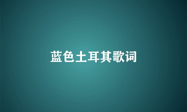 蓝色土耳其歌词