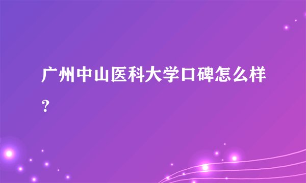 广州中山医科大学口碑怎么样?