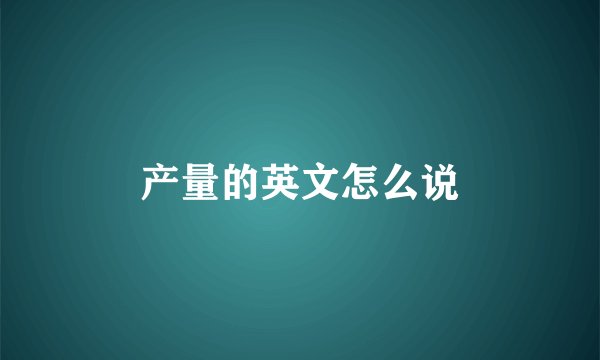 产量的英文怎么说