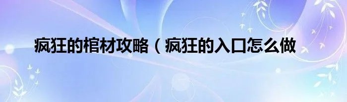 疯狂的棺材攻略(疯狂的入口怎么做