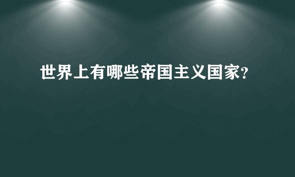 世界上有哪些帝国主义国家？