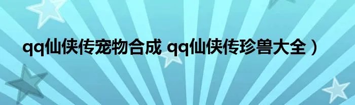 qq仙侠传宠物合成 qq仙侠传珍兽大全）