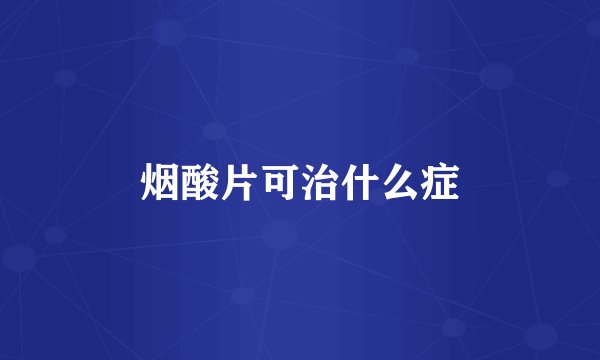 烟酸片可治什么症