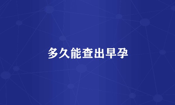 多久能查出早孕