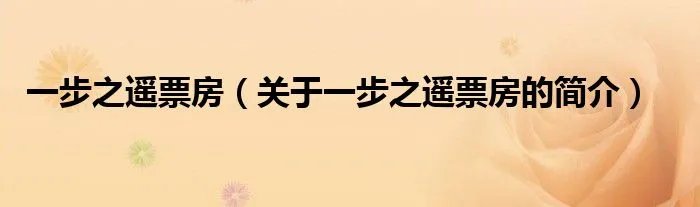 一步之遥票房（关于一步之遥票房的简介）