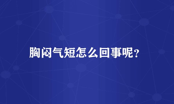 胸闷气短怎么回事呢？