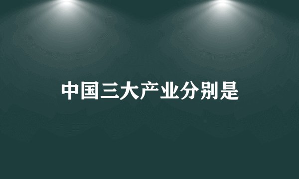 中国三大产业分别是