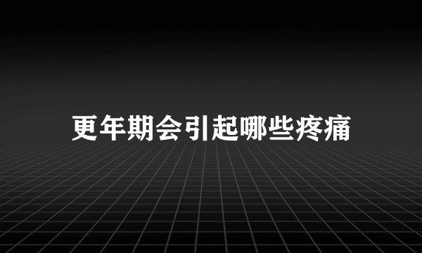 更年期会引起哪些疼痛