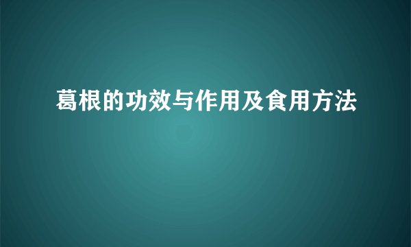 葛根的功效与作用及食用方法