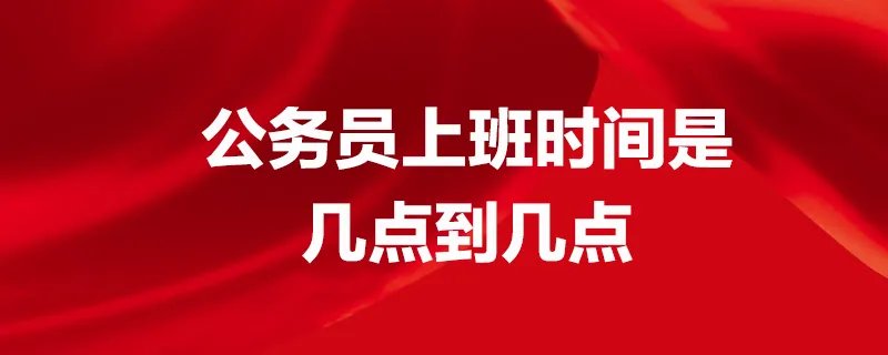 公务员上班时间是几点到几点