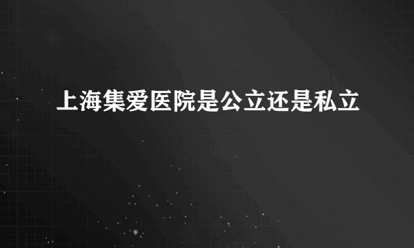 上海集爱医院是公立还是私立