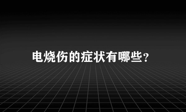 电烧伤的症状有哪些？