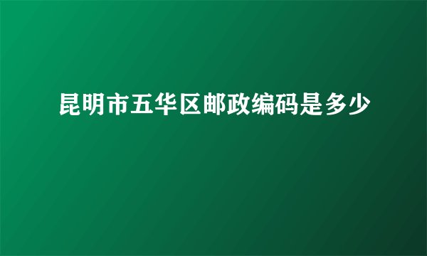 昆明市五华区邮政编码是多少