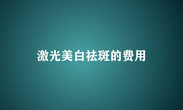 激光美白祛斑的费用