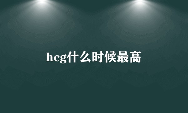 hcg什么时候最高