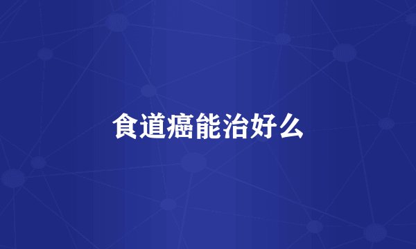 食道癌能治好么