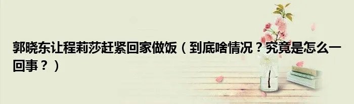 郭晓东让程莉莎赶紧回家做饭(到底啥情况?究竟是怎么一回事?)