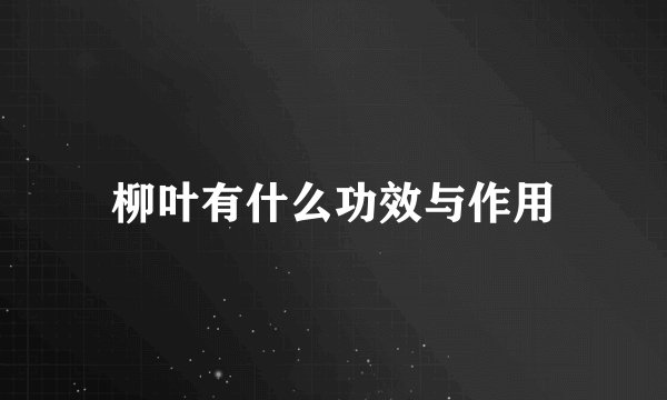 柳叶有什么功效与作用