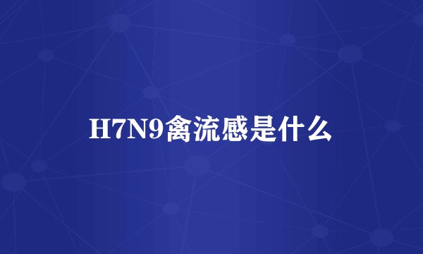 H7N9禽流感是什么