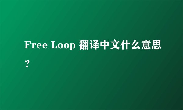 Free Loop 翻译中文什么意思？