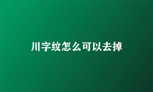 川字纹怎么可以去掉
