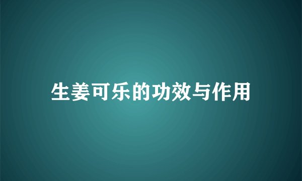 生姜可乐的功效与作用