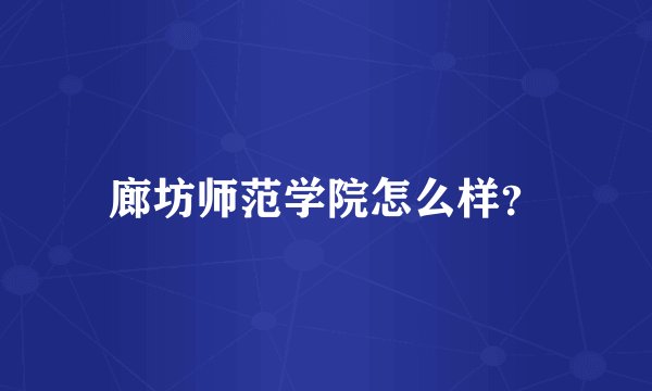 廊坊师范学院怎么样？