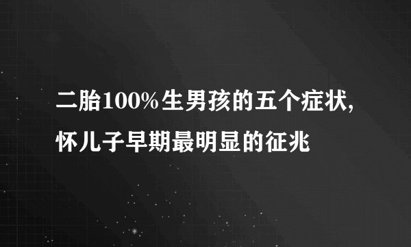 二胎100%生男孩的五个症状,怀儿子早期最明显的征兆
