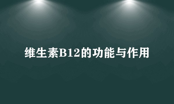 维生素B12的功能与作用