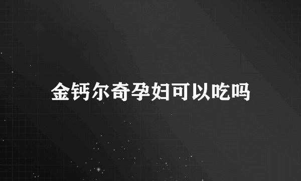 金钙尔奇孕妇可以吃吗