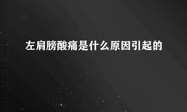 左肩膀酸痛是什么原因引起的