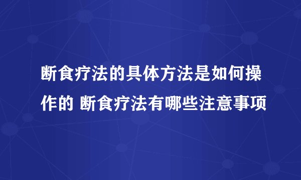 断食疗法的具体方法是如何操作的 断食疗法有哪些注意事项