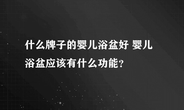 什么牌子的婴儿浴盆好 婴儿浴盆应该有什么功能？
