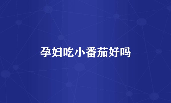 孕妇吃小番茄好吗