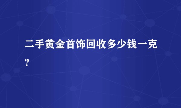 二手黄金首饰回收多少钱一克？