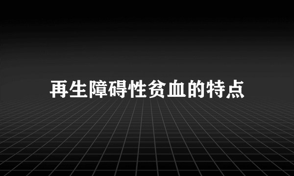 再生障碍性贫血的特点
