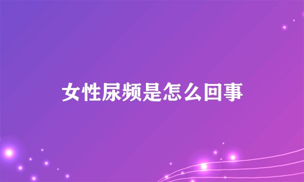 女性尿频是怎么回事