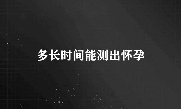 多长时间能测出怀孕
