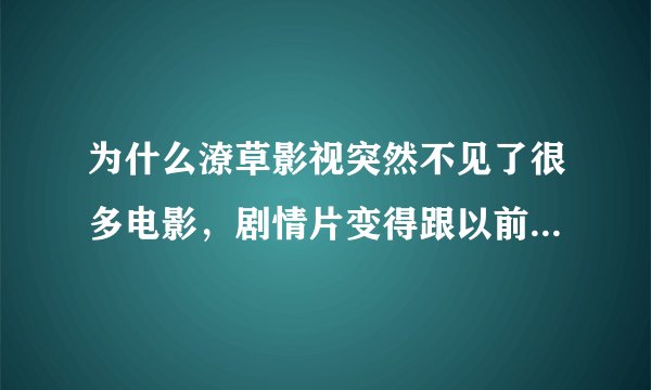 为什么潦草影视突然不见了很多电影，剧情片变得跟以前完全不一样