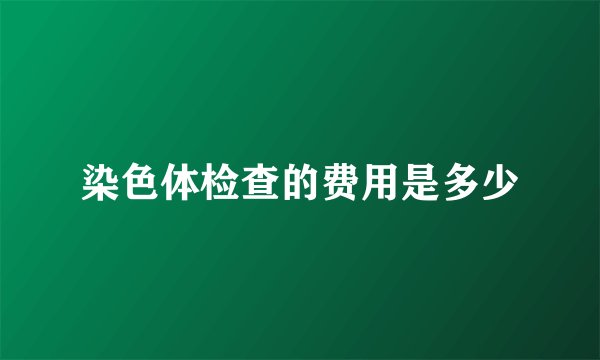 染色体检查的费用是多少