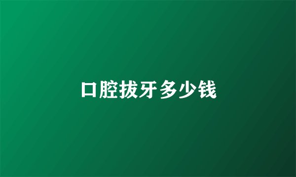 口腔拔牙多少钱