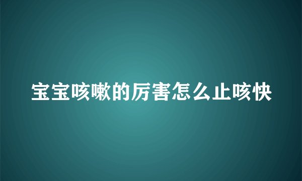 宝宝咳嗽的厉害怎么止咳快