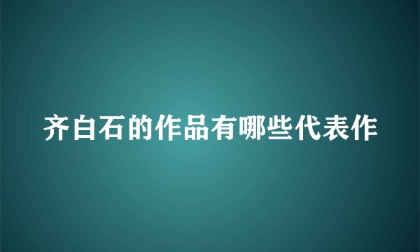 齐白石的作品有哪些代表作