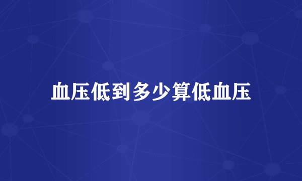 血压低到多少算低血压