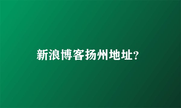 新浪博客扬州地址？