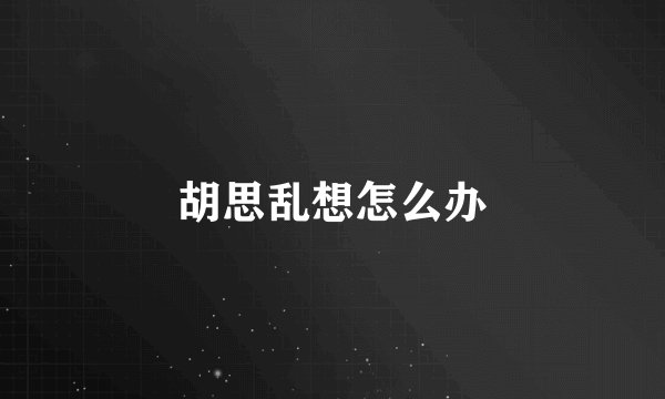 胡思乱想怎么办