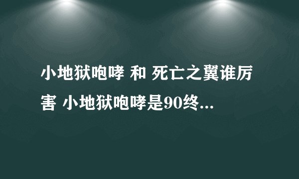 小地狱咆哮 和 死亡之翼谁厉害 小地狱咆哮是90终极BOSS死亡之翼是85终极boss 显然是小地狱咆哮厉害
