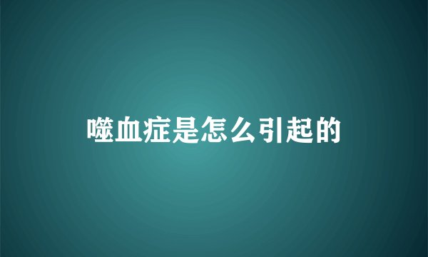 噬血症是怎么引起的