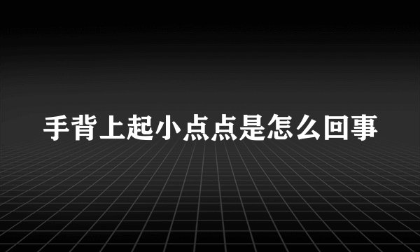 手背上起小点点是怎么回事