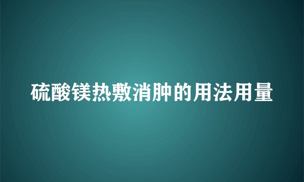 硫酸镁热敷消肿的用法用量